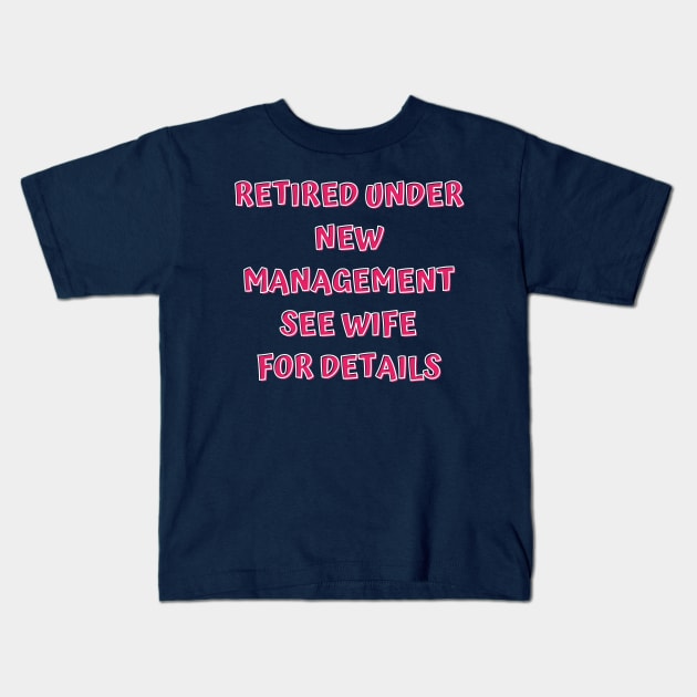 Retired Under New Management See Wife For Detail Kids T-Shirt by Designed By Poetry